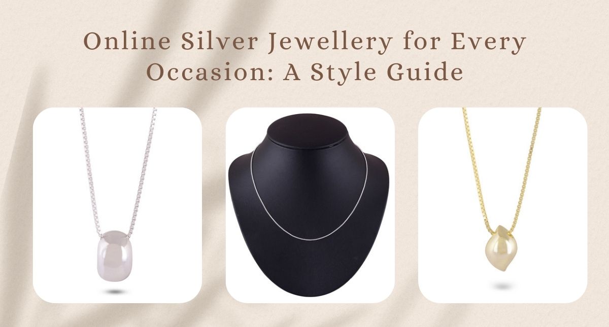 Online Silver Jewellery for Every Occasion: A Style Guide